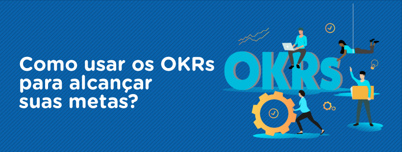  Como usar os OKRs para alcançar suas metas?